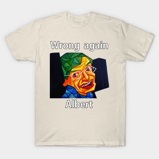 Wrong Again Albert T-Shirt by PopCubism